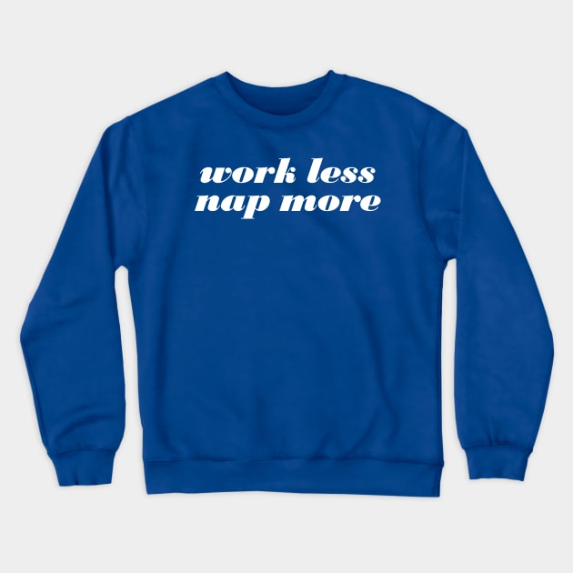 Work Less Nap More Crewneck Sweatshirt by oddmatter